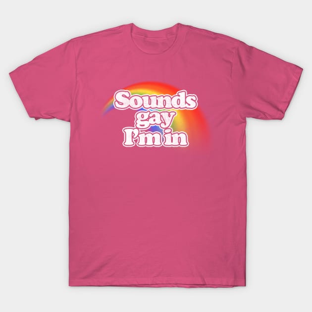 Sounds Gay, I'm In // Retro Style Original Design T-Shirt by DankFutura